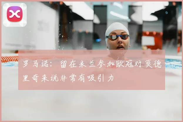 罗马诺：留在米兰参加欧冠对莫德里奇来说非常有吸引力
